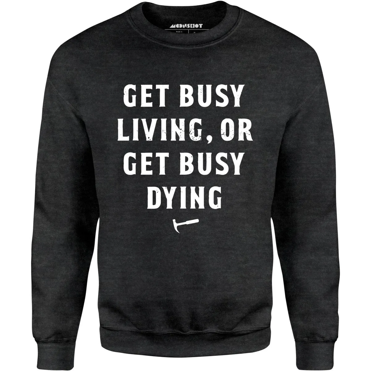 Get Busy Living or Get Busy Dying - Unisex Sweatshirt