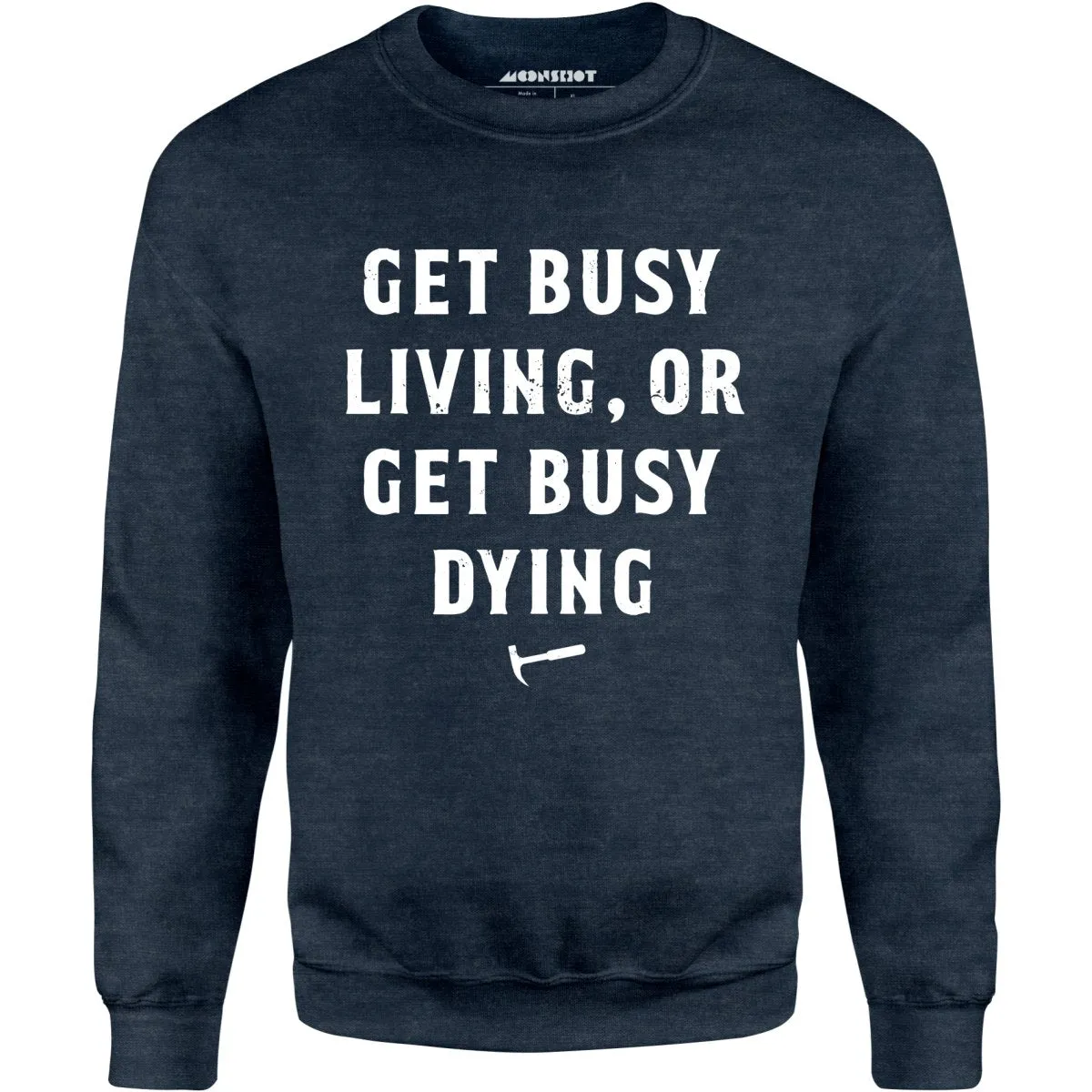 Get Busy Living or Get Busy Dying - Unisex Sweatshirt