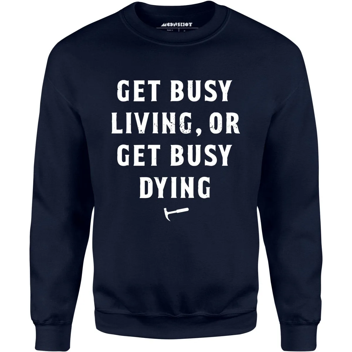 Get Busy Living or Get Busy Dying - Unisex Sweatshirt