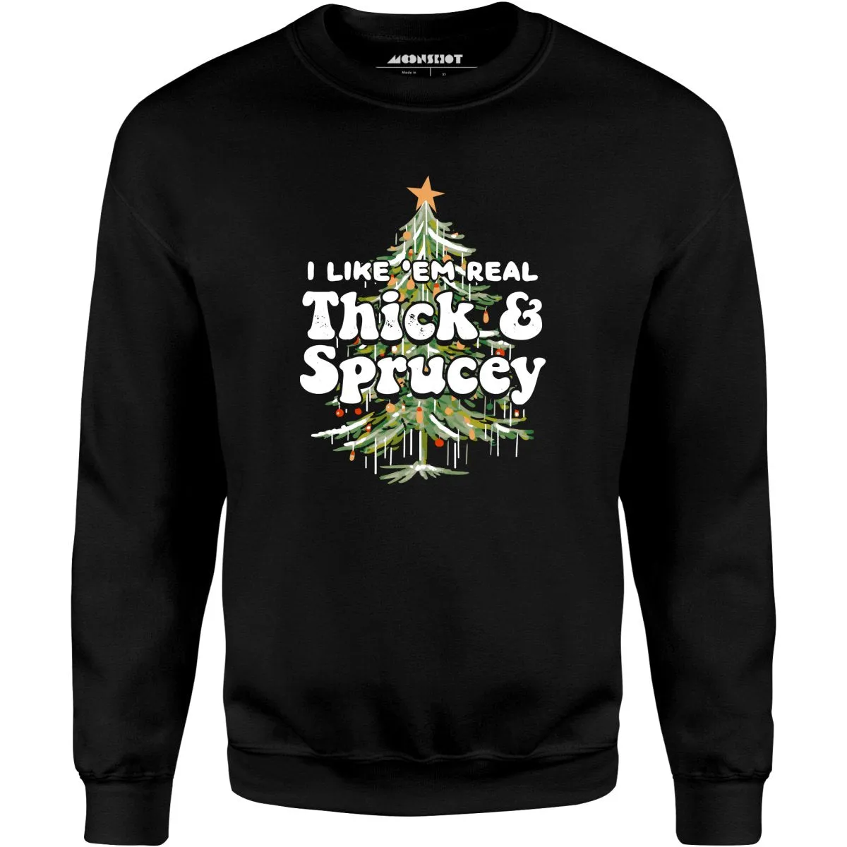 I Like em Real Thick and Sprucey - Unisex Sweatshirt