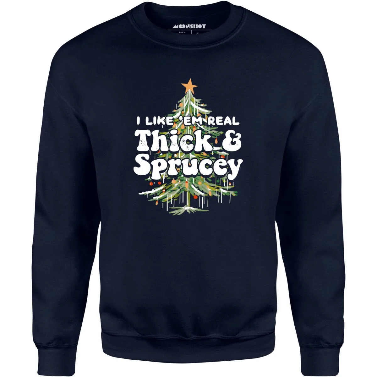 I Like em Real Thick and Sprucey - Unisex Sweatshirt