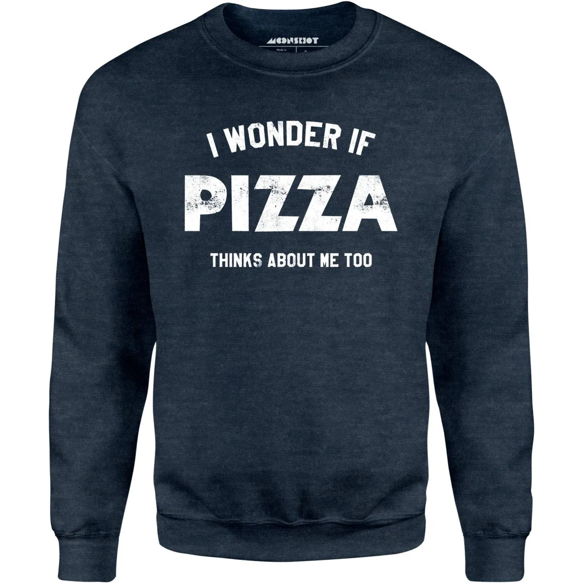 I Wonder if Pizza Thinks About Me Too - Unisex Sweatshirt