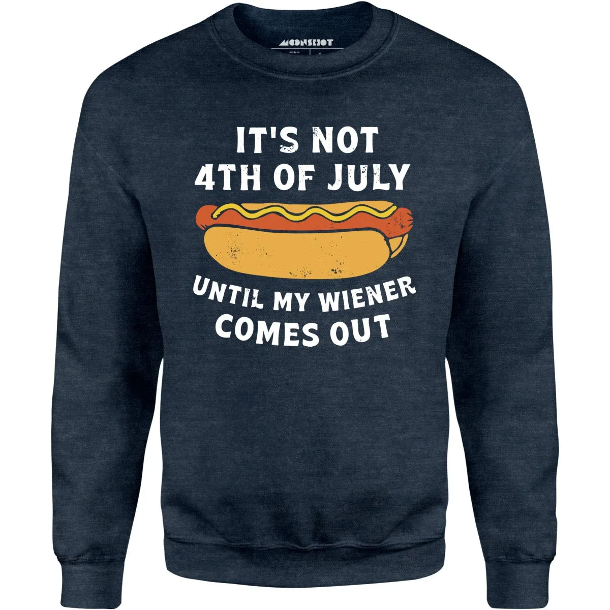 It's Not 4th of July Until My Wiener Comes Out - Unisex Sweatshirt