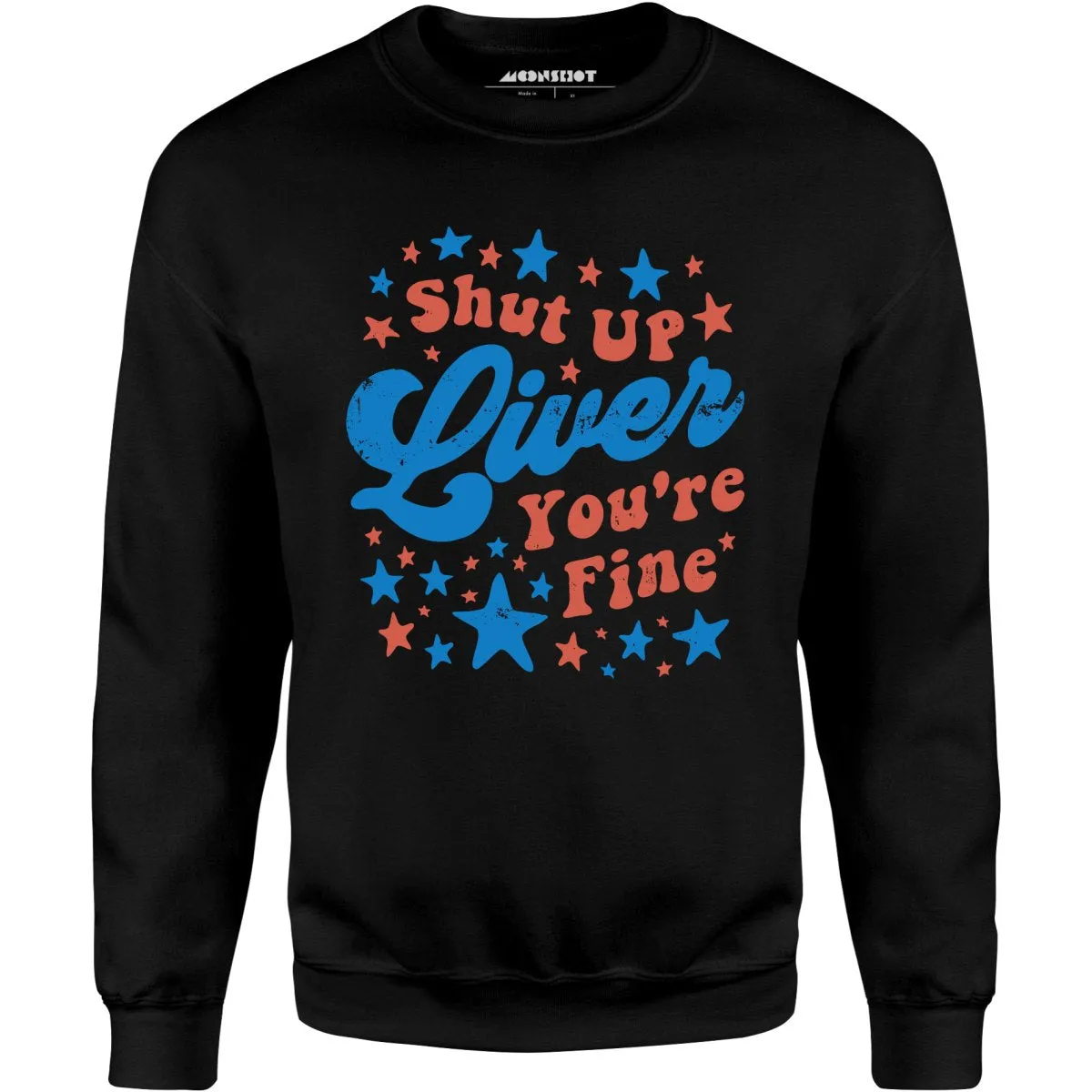 Shut Up Liver You're Fine 4th of July - Unisex Sweatshirt