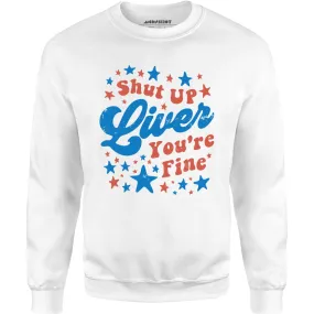 Shut Up Liver You're Fine 4th of July - Unisex Sweatshirt