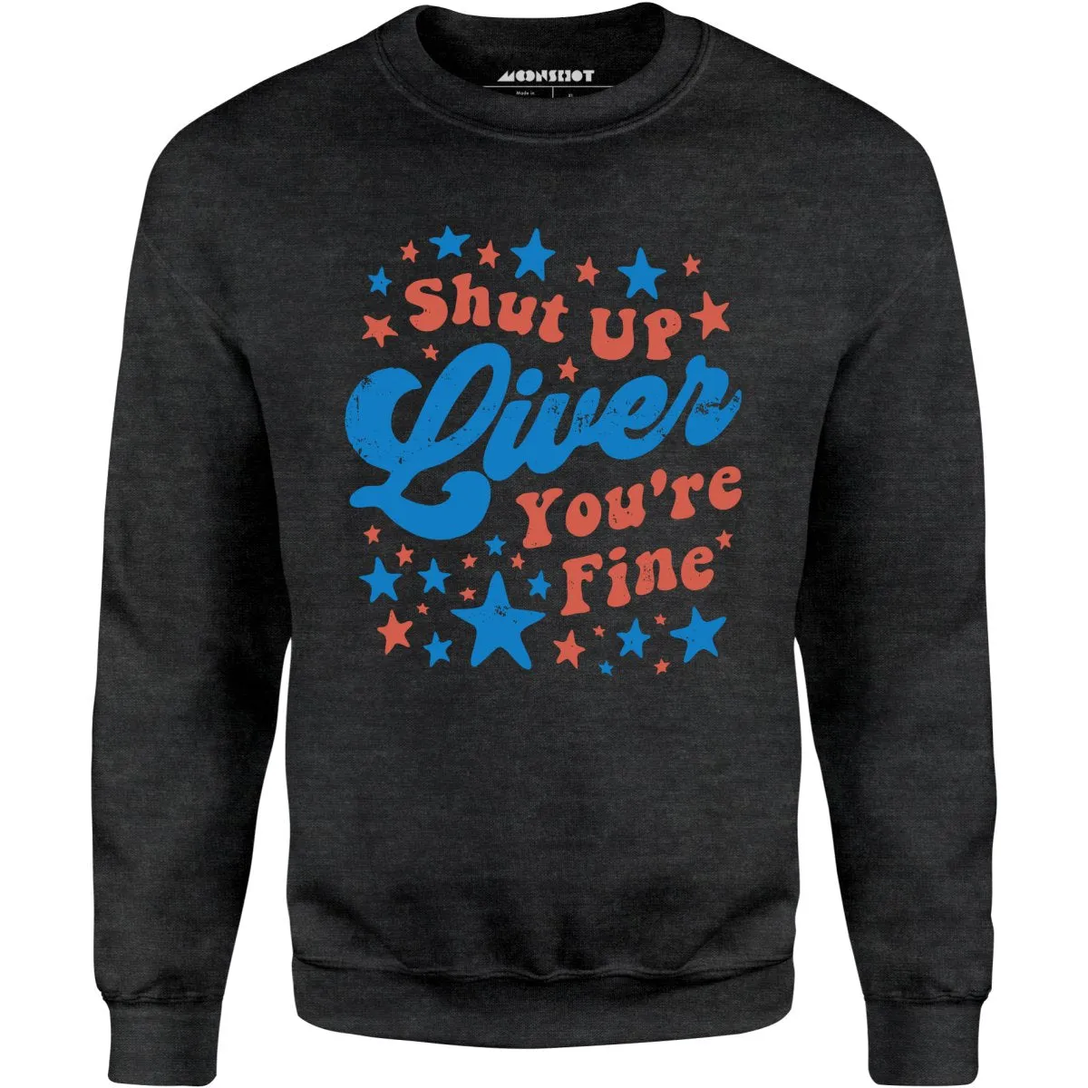 Shut Up Liver You're Fine 4th of July - Unisex Sweatshirt