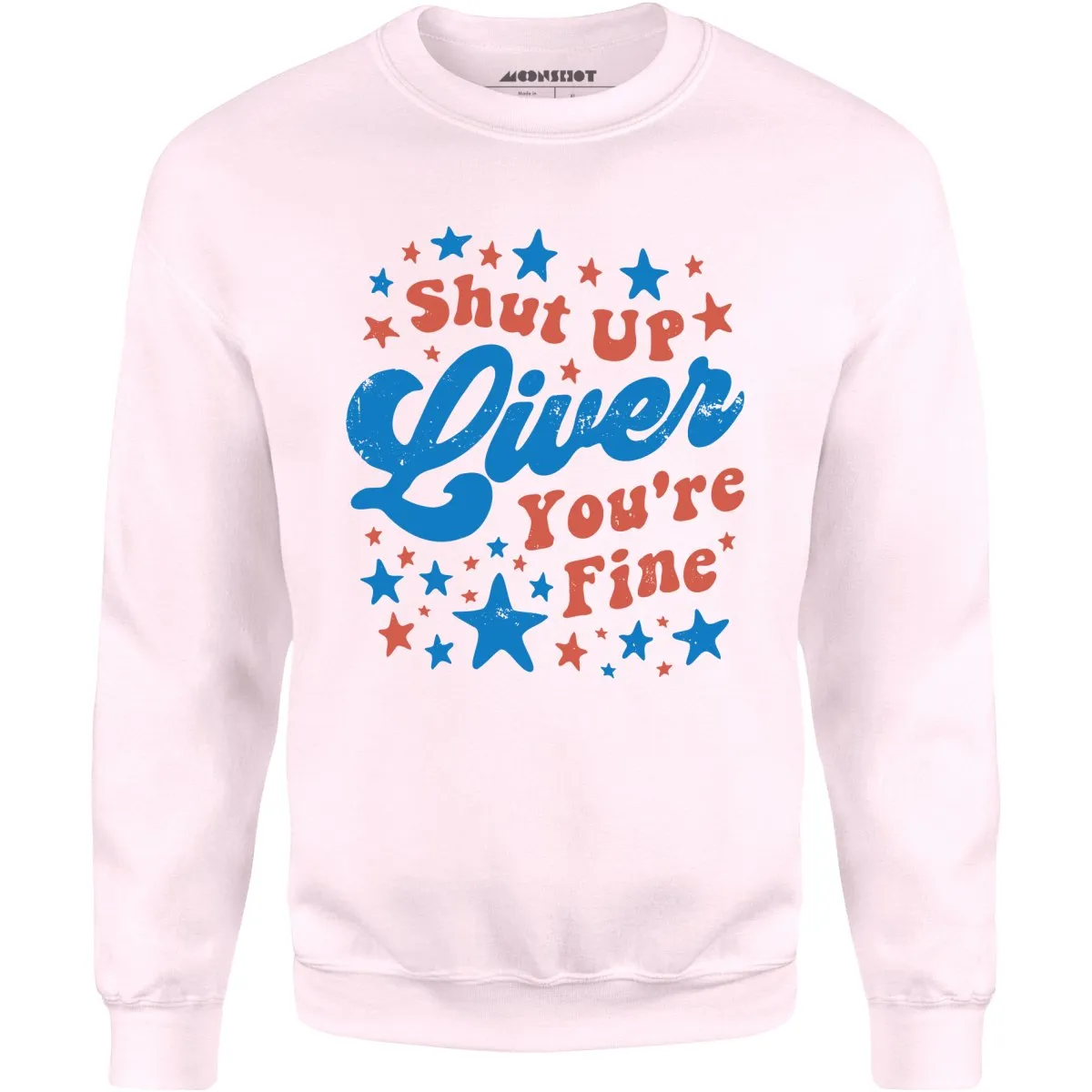 Shut Up Liver You're Fine 4th of July - Unisex Sweatshirt